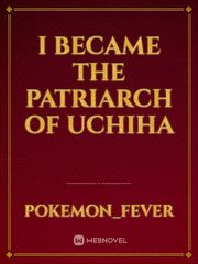 I Became the Patriarch of Uchiha Uchiha Novel