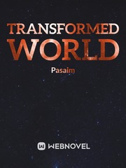 Transformed world (Discontinued. Rewriting and editing. Will re-upload Ben To Novel