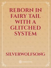 Reborn in Fairy Tail with a glitched system Beginners Novel