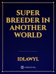 Super Breeder in another world Read Sex Novel