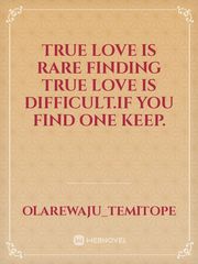 true love is rare
finding true love is difficult.if you find one keep. Book