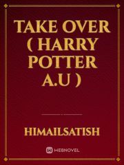 Take over  ( Harry potter A.U ) Book