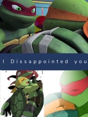 Tmnt I disappointed you -one shot- Tmnt Novel