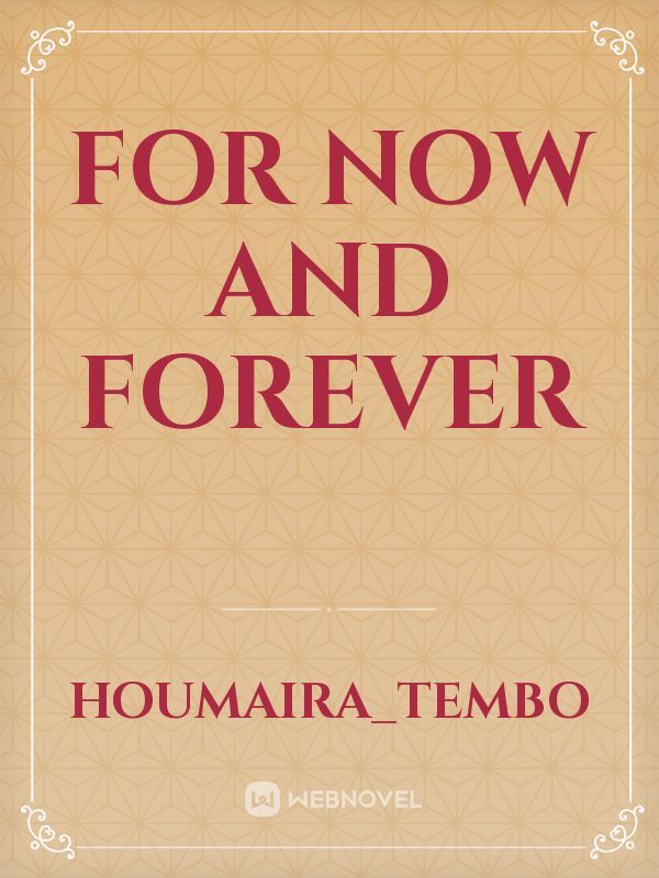 For Now And Forever By Houmaira Tembo Full Book Limited Free Webnovel Official