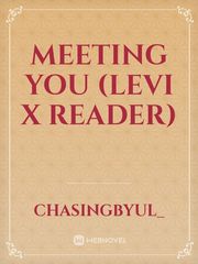 Meeting you (Levi x reader) 7 Minutes Eren Fanfic