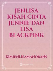 jenlisa kisah cinta Jennie Dan Lisa blackpink Jennie Novel