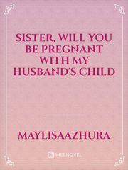 Sister, Will You Be Pregnant With My Husband's Child Medical Novel