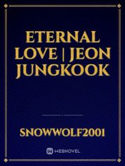 Eternal Love | Jeon Jungkook Favourite Novel