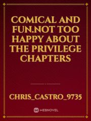 comical and fun.not too happy about the privilege chapters Comical Novel