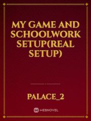 My game and schoolwork setup(real setup) Gaming Novel