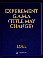 experement G.A.M.A (title may change) Book