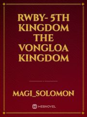 Rwby- 5th Kingdom the Vongloa Kingdom Kingdom Novel