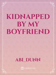 Kidnapped By My Boyfriend Kidnap Novel