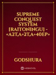 Supreme Conquest System [Raitoningu] - «A2T,A+2T,A+40EP» In A Different World With A Smartphone Novel