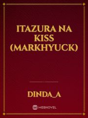 Itazura Na Kiss (MARKHYUCK) Itazura Na Kiss Novel