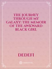 The Journey Through My Galaxy: The Memoir of the Awkward Black Girl Memoir Novel