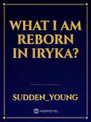 What I Am Reborn in Iryka? Наруто Fanfic