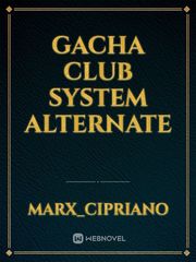 Gacha club system alternate Gacha Novel