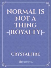 Normal is not a thing
~|Royalty|~