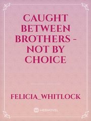 Caught Between Brothers - Not by Choice Book