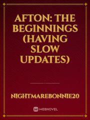 Afton: The Beginnings (having Slow Updates) Fnaf Novel