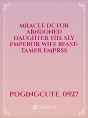 MRACLE DCTOR ABNDONED DAUGHTER THE SLY EMPEROR Wife BEAST-TAMER EMPRSS Pian Pian Novel