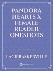 Pandora Hearts x female reader oneshots Pandora Hearts Novel