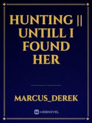 Hunting || Untill I Found Her Mark Novel