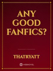 Any good fanfics? Good Novels Novel