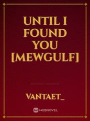 Until I Found You [MewGulf] Mewgulf Novel