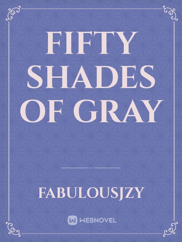 Fifty Shades Of Gray By Fabulousjzy Full Book Limited Free Webnovel Official