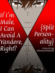 If I'm Male, I Can Avoid A Yandere, RIght? {Split-Personality} Male Yandere Novel