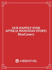 OUR HAPPILY EVER AFTER (A WANGXIAN STORY) Wangxian Novel