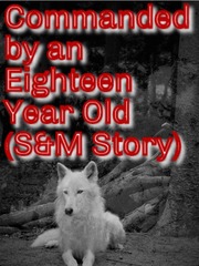 Commanded by an Eighteen Year old (S&M Story) Mate Novel