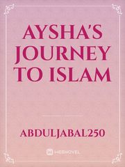 AYSHA'S JOURNEY TO ISLAM Islam Novel