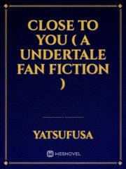 close to you ( a undertale fan fiction ) Frisk Novel