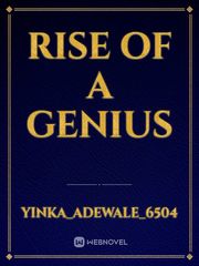 Read Rise Of A Genius - Yinka_adewale_6504 - Webnovel
