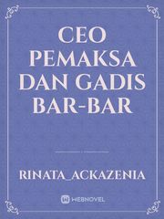 CEO Pemaksa dan Gadis Bar-Bar Bar Novel