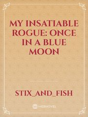 My Insatiable Rogue: Once In A Blue Moon Unconventional Novel