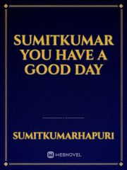sumitkumar you have a good day
