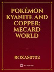 Pokémon Kyanite and Copper: Mecard World Book