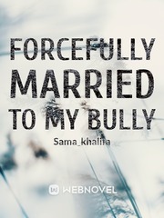 Forcefully married to my bully Bullying Novel