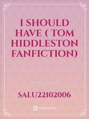 I should have ( Tom Hiddleston fanfiction) Book
