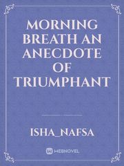 MORNING BREATH 
an anecdote of triumphant Book