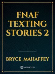 Fnaf Texting Stories 2 Fnaf Novel