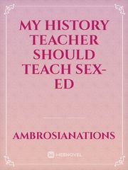 My History teacher should teach Sex-Ed Book