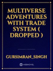 multiverse adventures with trade system ( dropped ) Complicated Novel