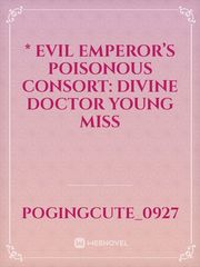 * Evil Emperor’s Poisonous Consort: Divine Doctor Young Miss Enchantress Novel