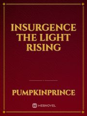INSURGENCE

THE LIGHT RISING Insurgence Novel