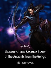 Scoring the Sacred Body of the Ancients from the Get-go Destined Novel